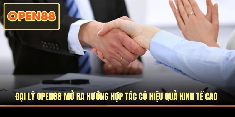 Đại lý OPEN88 mở ra hướng hợp tác có hiệu quả kinh tế cao