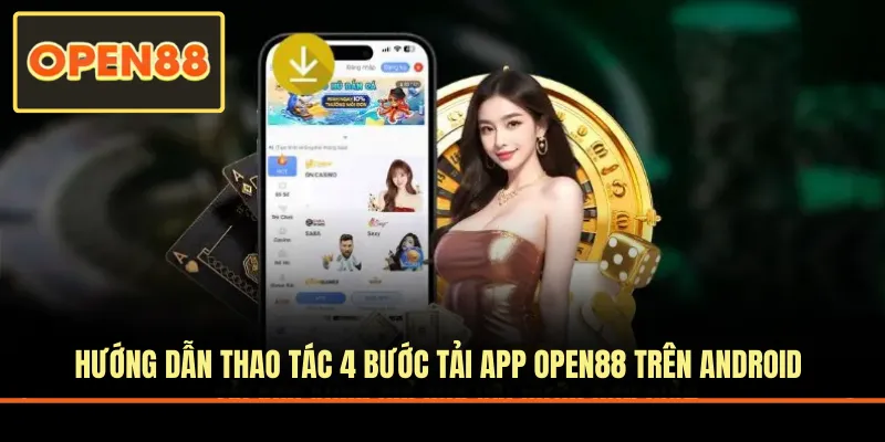 Hướng dẫn thao tác 4 bước tải app OPEN88 trên Android