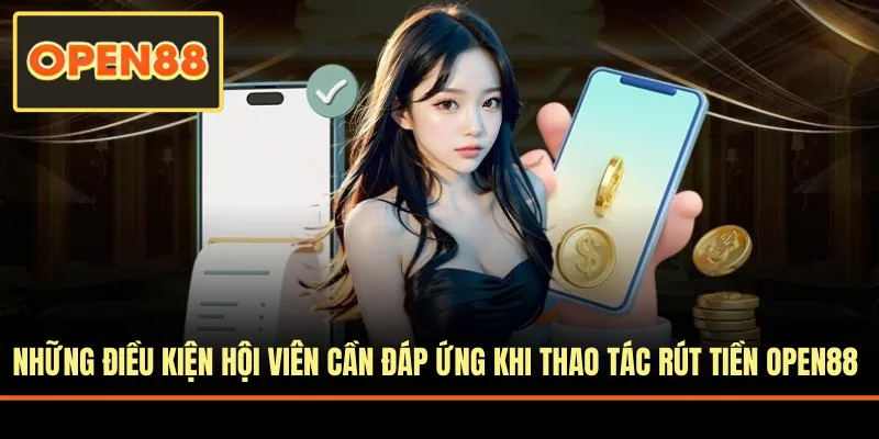 Điều kiện cần đáp ứng khi thao tác rút tiền OPEN88